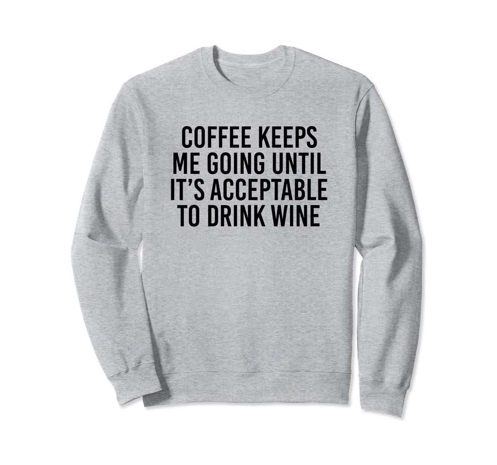 Coffee Keeps Me Going Until Its Sweatshirt - Streetwear Style Unisex - T-Shirt, Sweatshirt, Hoodie