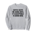 Coffee Keeps Me Going Until Its Sweatshirt - Streetwear Style Unisex - T-Shirt, Sweatshirt, Hoodie