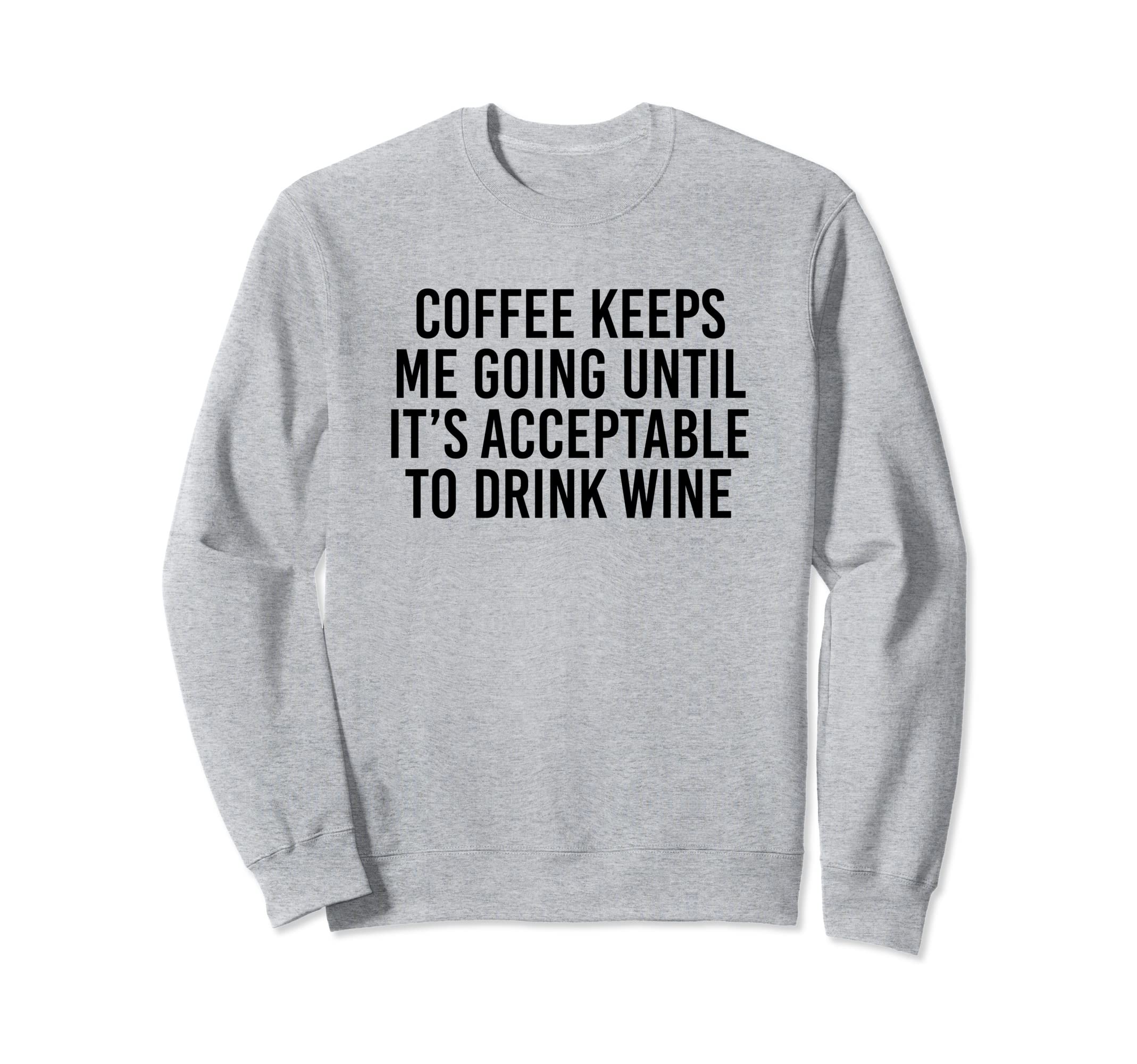 Coffee Keeps Me Going Until Its Sweatshirt - Streetwear Style Unisex - T-Shirt, Sweatshirt, Hoodie