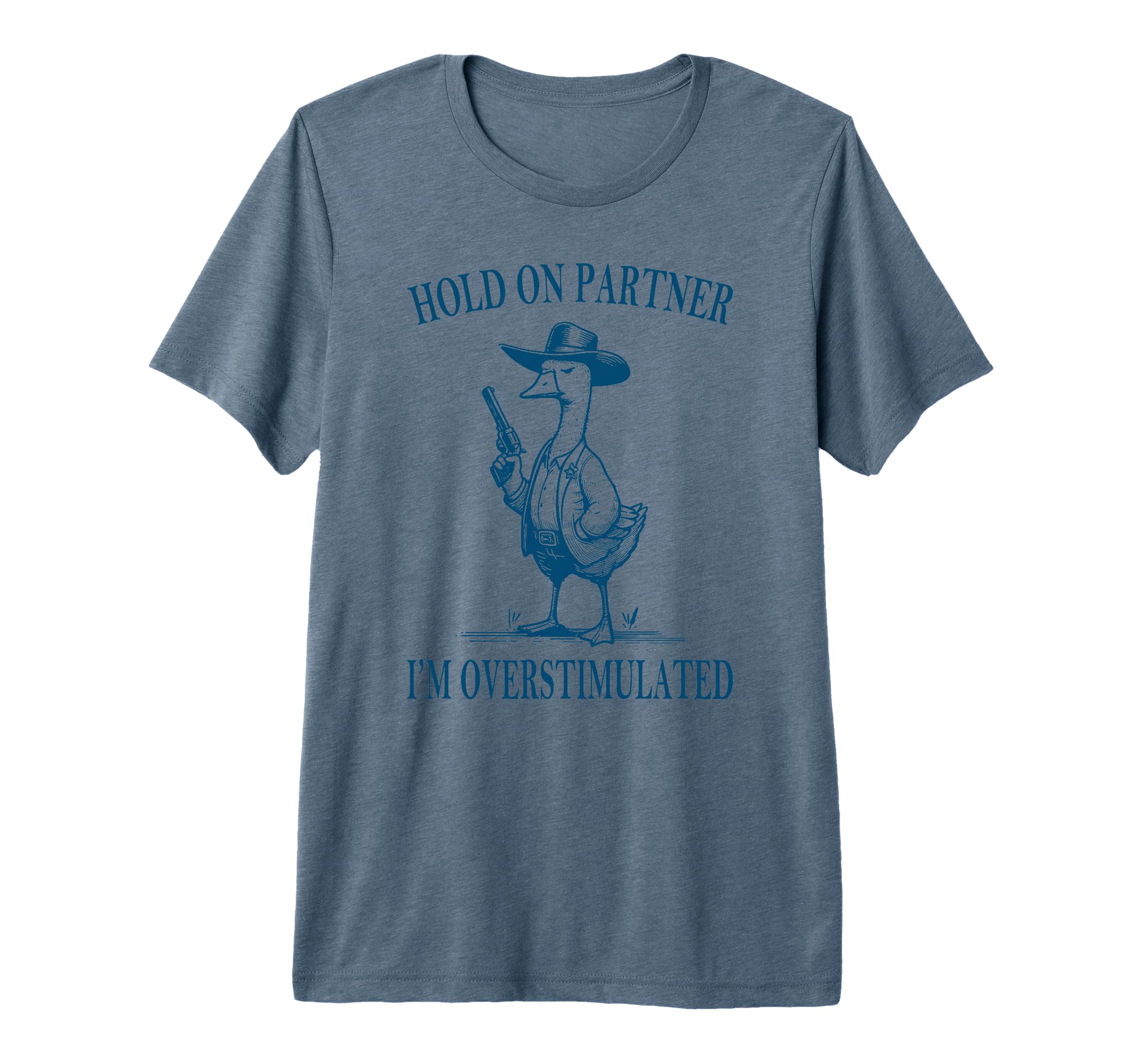 Hold Partner Im Overstimulated Goose T-Shirt - Fun Novelty Design Unisex - T-Shirt, Sweatshirt, Hoodie