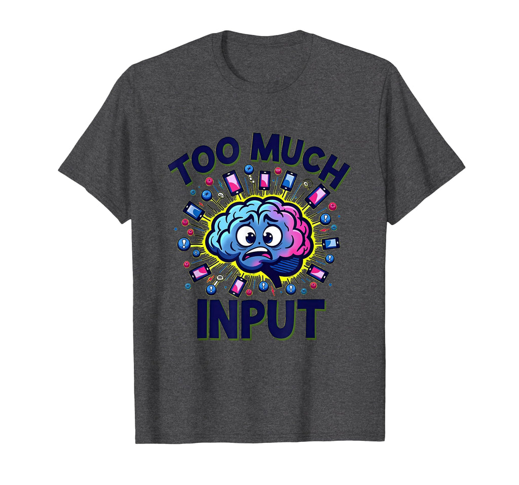 Too Much Input Overstimulated Funny T-Shirt - Unique Graphic for Adults - T-Shirt, Sweatshirt, Hoodie