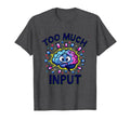 Too Much Input Overstimulated Funny T-Shirt - Unique Graphic for Adults - T-Shirt, Sweatshirt, Hoodie