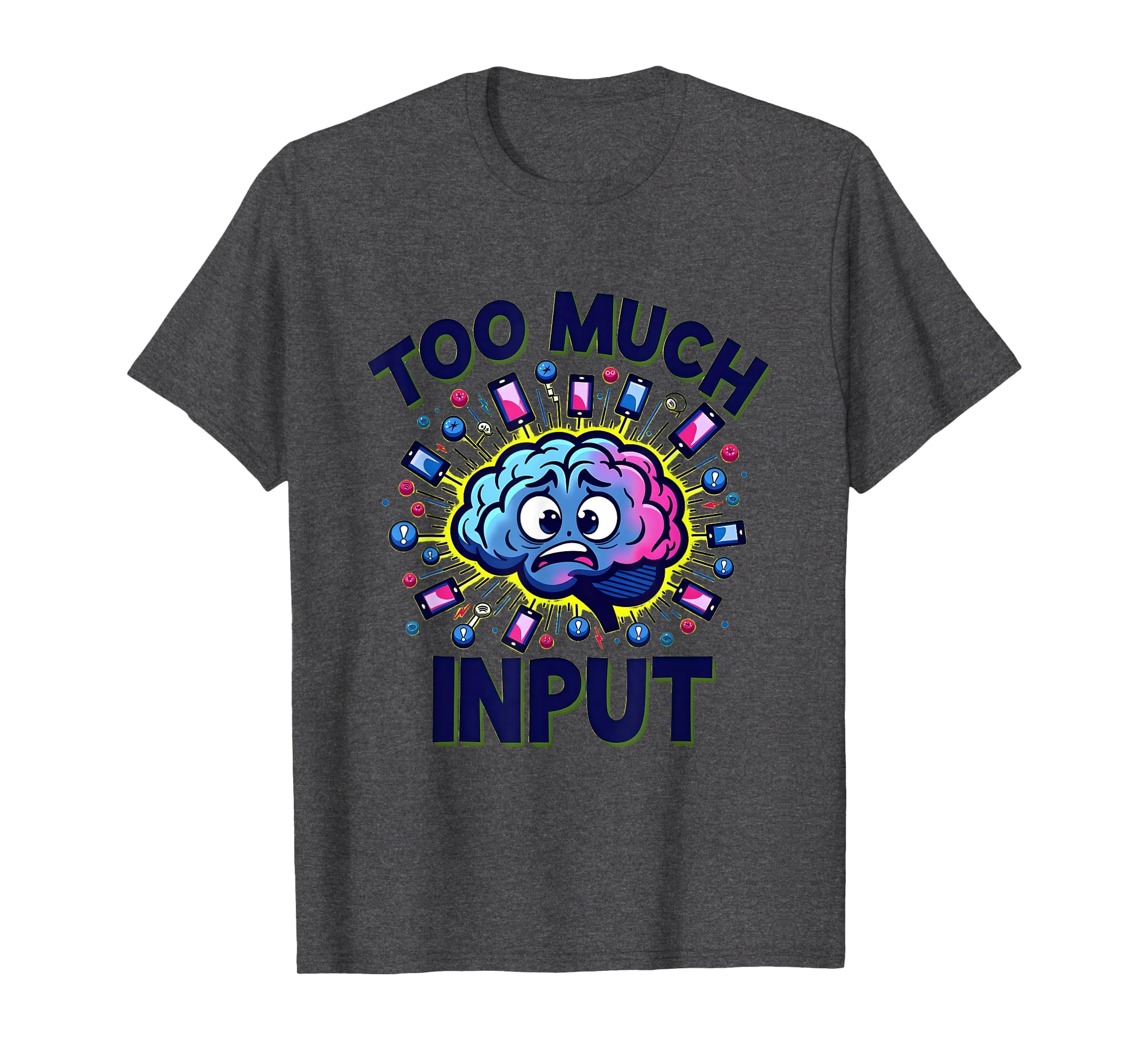Too Much Input Overstimulated Funny T-Shirt - Unique Graphic for Adults - T-Shirt, Sweatshirt, Hoodie