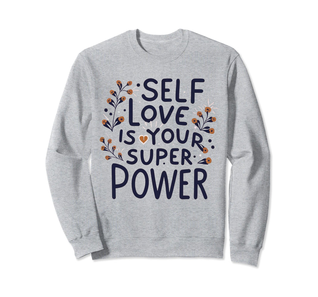 Self Love Is Your Super Power Sweatshirt - Streetwear Style Unisex - T-Shirt, Sweatshirt, Hoodie