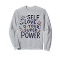 Self Love Is Your Super Power Sweatshirt - Streetwear Style Unisex - T-Shirt, Sweatshirt, Hoodie