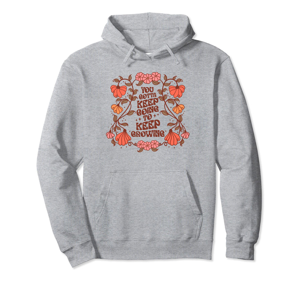 Floral Keep Going Growing Hoodie - Fun Novelty Design for Adults - T-Shirt, Sweatshirt, Hoodie