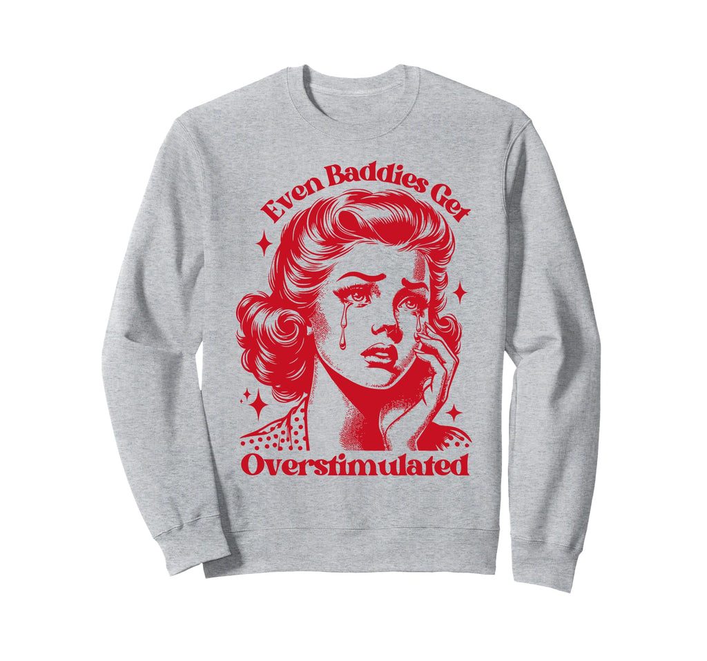 Even Baddies Get Overstimulated Sweatshirt - Minimalist Print for Adults - T-Shirt, Sweatshirt, Hoodie