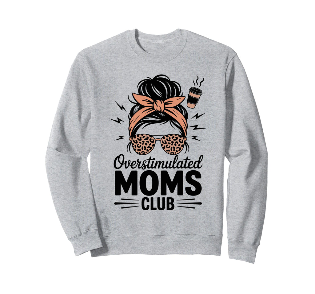 Overstimulated Moms Club Mothers Sweatshirt - Fun Novelty Design Men Women - T-Shirt, Sweatshirt, Hoodie