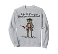 Hold Partner Im Overstimulated Sweatshirt - Unique Graphic for Adults - T-Shirt, Sweatshirt, Hoodie