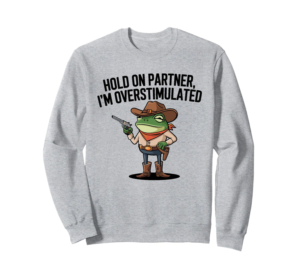 Hold Partner Im Overstimulated Sweatshirt - Custom Art Print for Adults - T-Shirt, Sweatshirt, Hoodie