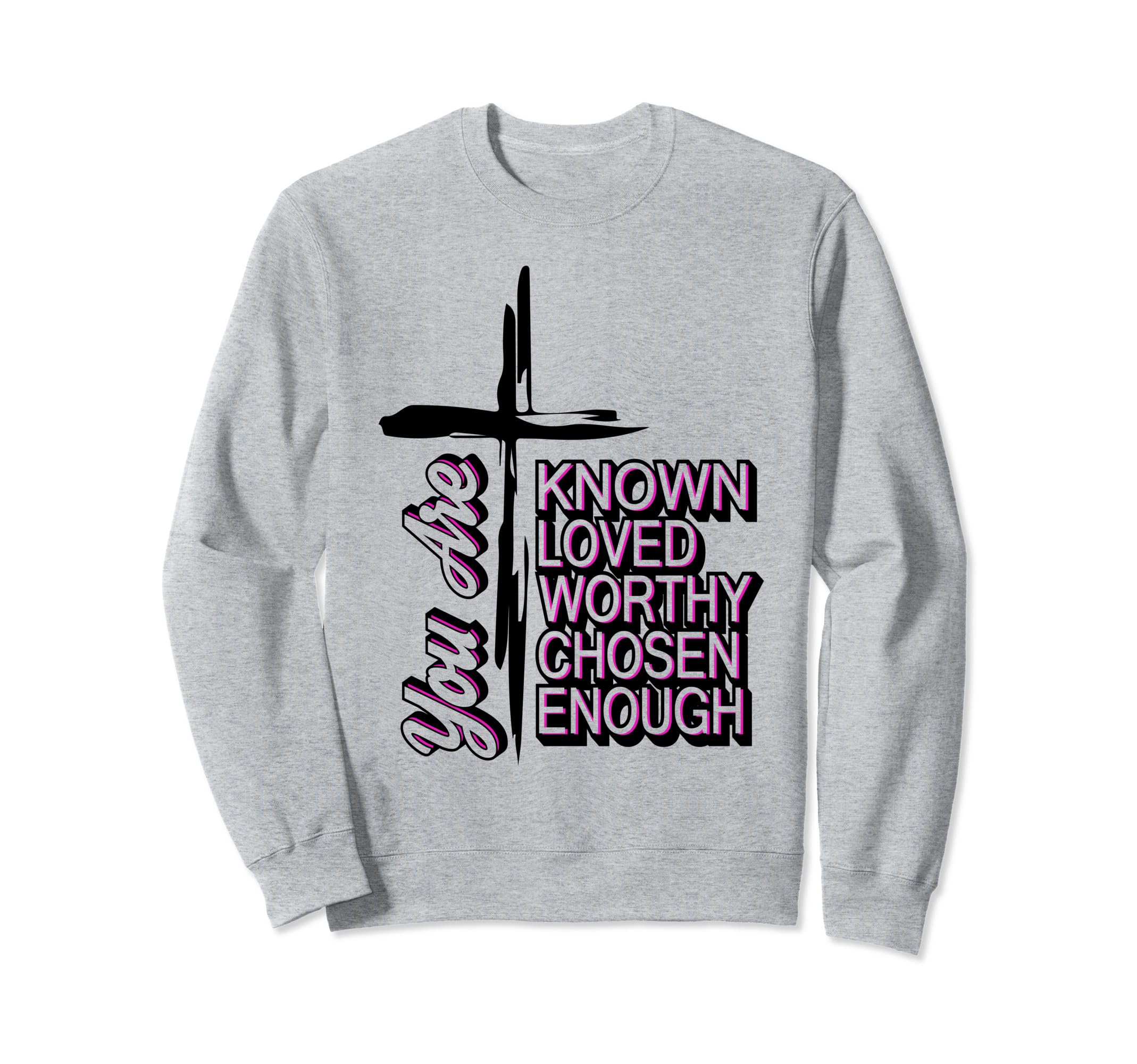 You Are Known Loved Worthy Chosen Sweatshirt - Streetwear Style Unisex - T-Shirt, Sweatshirt, Hoodie