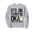 Its Okay To Not Be Okay Mental Health Sweatshirt - Novelty Apparel Unisex - T-Shirt, Sweatshirt, Hoodie