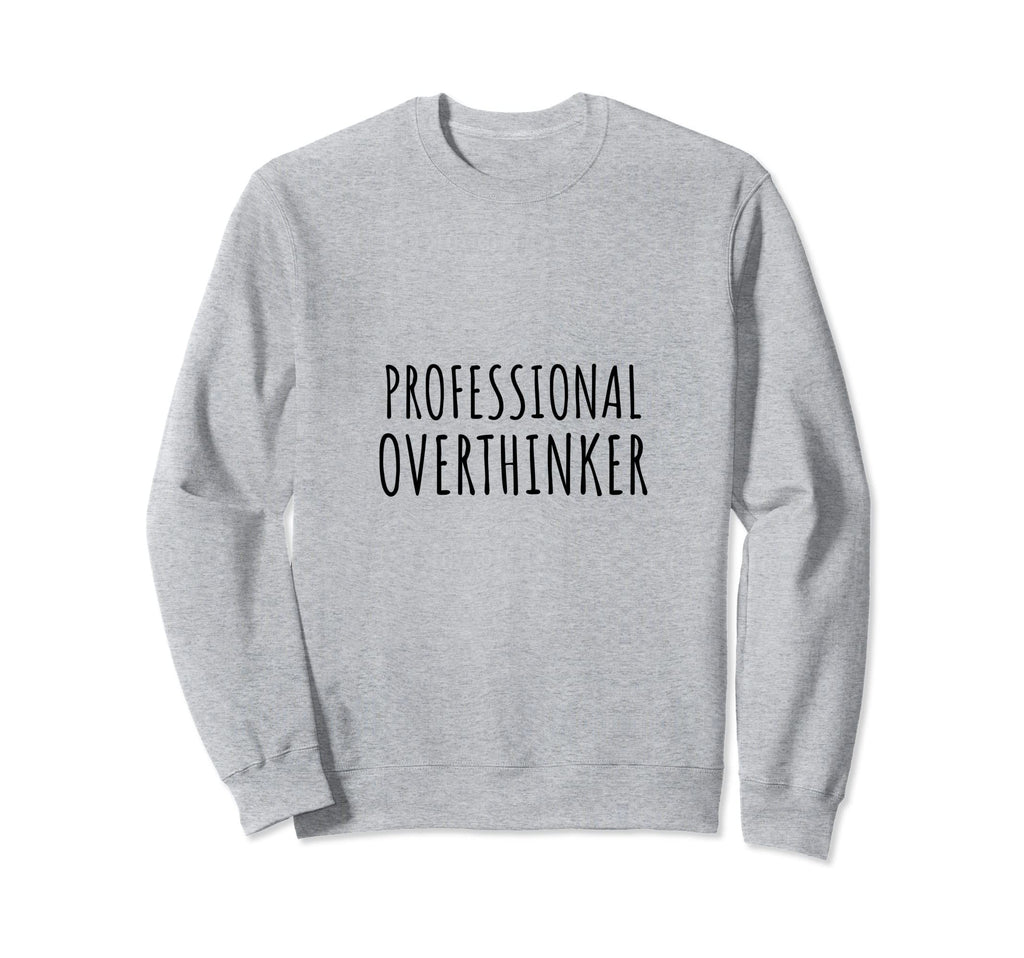 Professional Overthinker Sarcastic Sweatshirt - Unique Graphic Men Women - T-Shirt, Sweatshirt, Hoodie