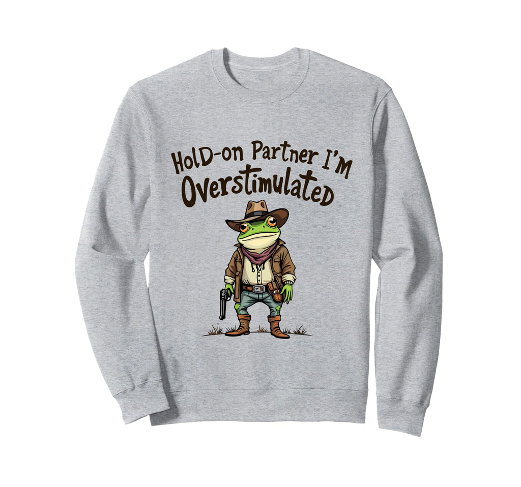 Hold Partner Im Overstimulated Funny Sweatshirt - Graphic Print Men Women - T-Shirt, Sweatshirt, Hoodie
