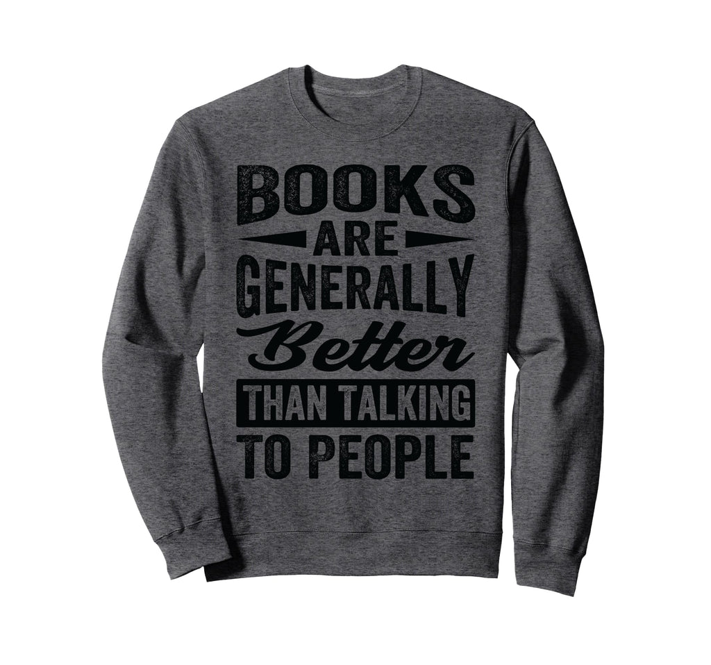 Books Are Generally Better Than Sweatshirt - Custom Art Print Men Women - T-Shirt, Sweatshirt, Hoodie