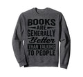 Books Are Generally Better Than Sweatshirt - Custom Art Print Men Women - T-Shirt, Sweatshirt, Hoodie