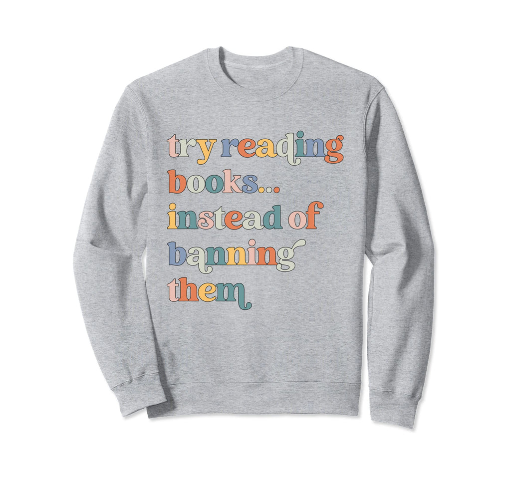 Try Reading Books Instead Banning Sweatshirt - Unique Graphic for Adults - T-Shirt, Sweatshirt, Hoodie