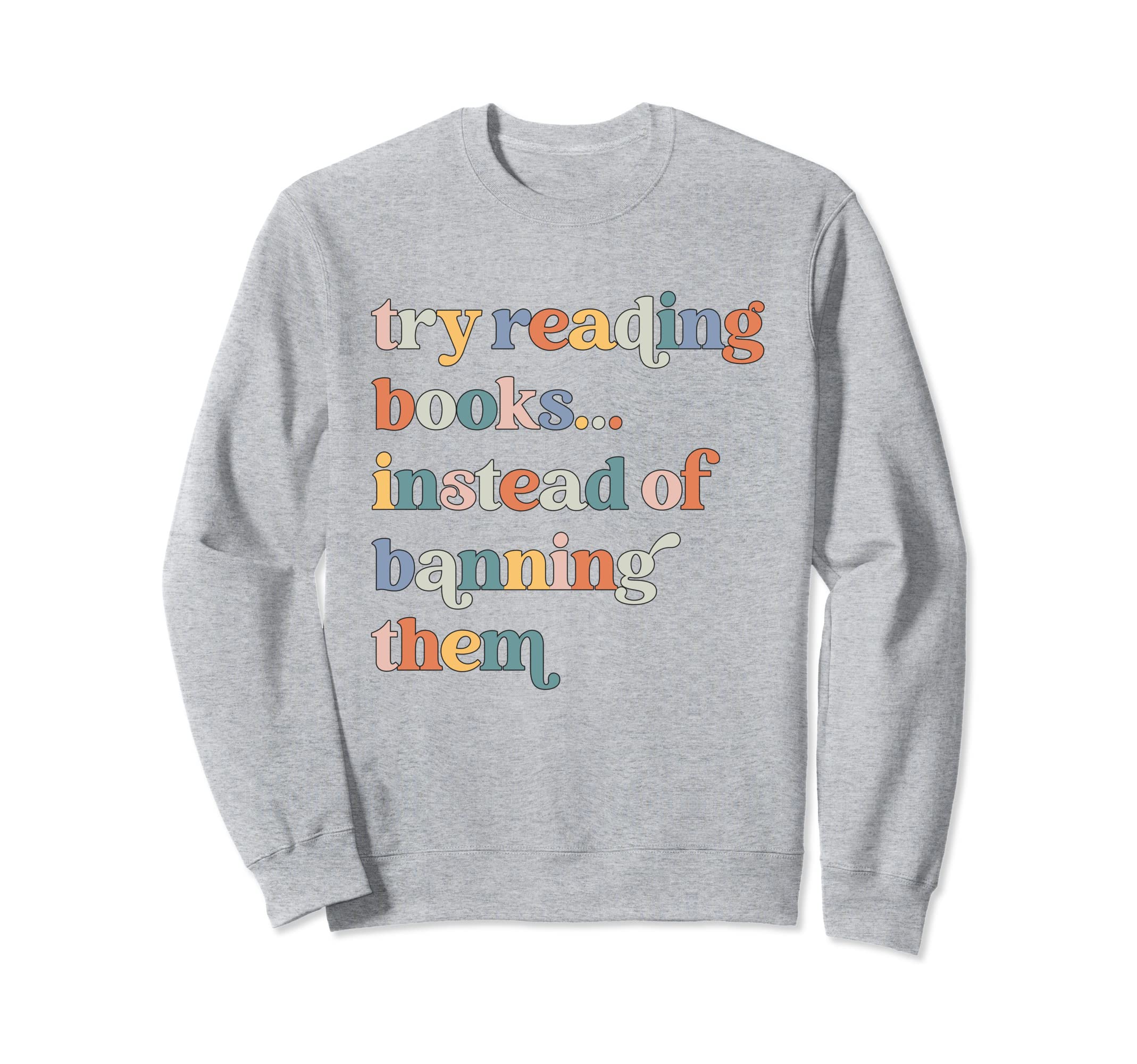 Try Reading Books Instead Banning Sweatshirt - Unique Graphic for Adults - T-Shirt, Sweatshirt, Hoodie