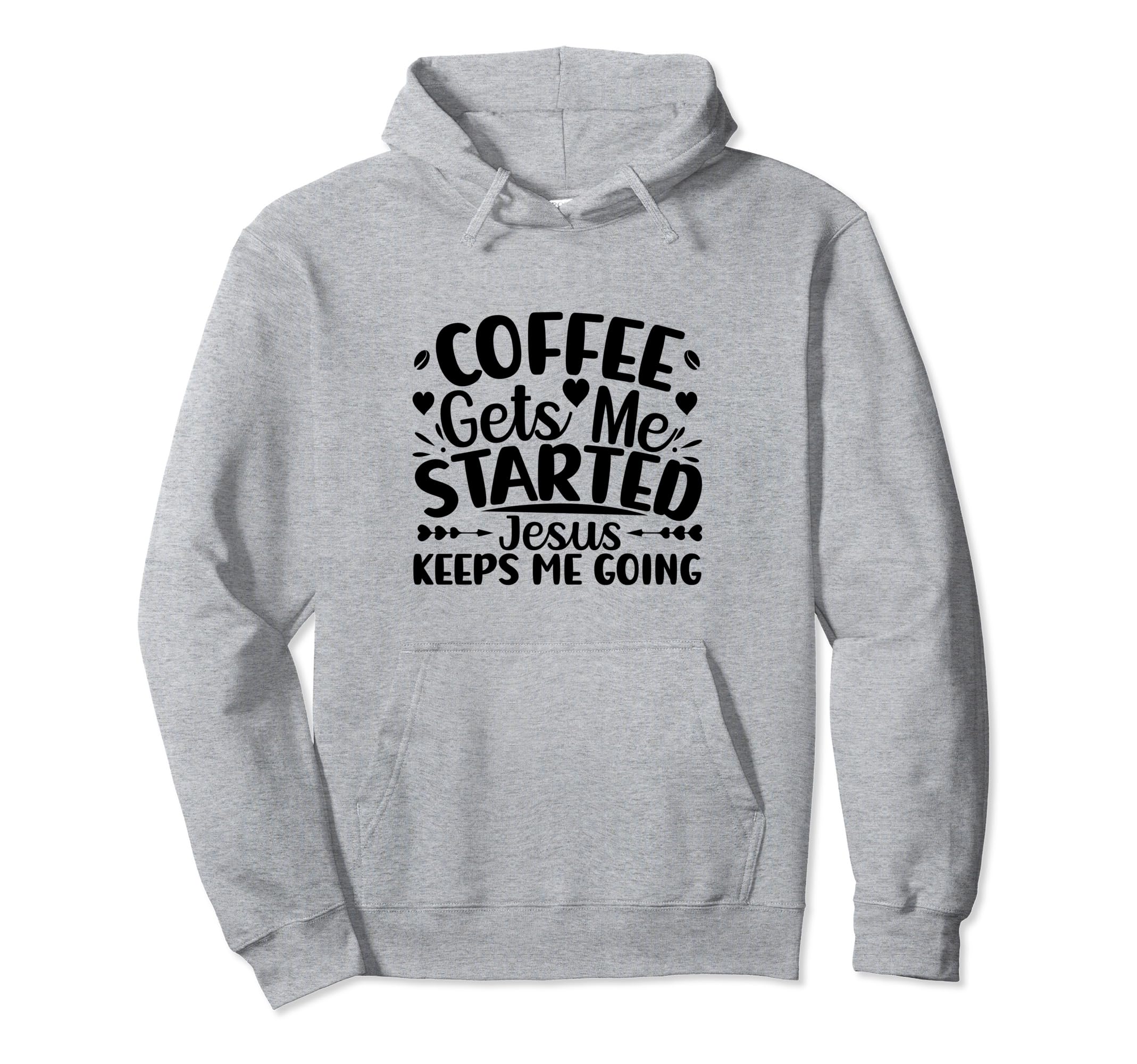 Coffee Gets Me Started Jesus Keeps Me Hoodie - Novelty Apparel Unisex - T-Shirt, Sweatshirt, Hoodie