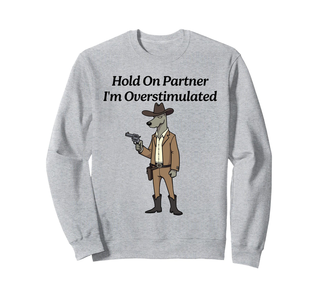 Hold Partner Im Overstimulated Dog Sweatshirt - Minimalist Print Men Women - T-Shirt, Sweatshirt, Hoodie