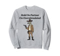 Hold Partner Im Overstimulated Dog Sweatshirt - Minimalist Print Men Women - T-Shirt, Sweatshirt, Hoodie