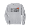 Keep Going And Keep Growing Funny Sweatshirt - Streetwear Style Men Women - T-Shirt, Sweatshirt, Hoodie