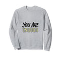 You Are Enough Positive Message Chase Sweatshirt - Custom Art Print Unisex - T-Shirt, Sweatshirt, Hoodie