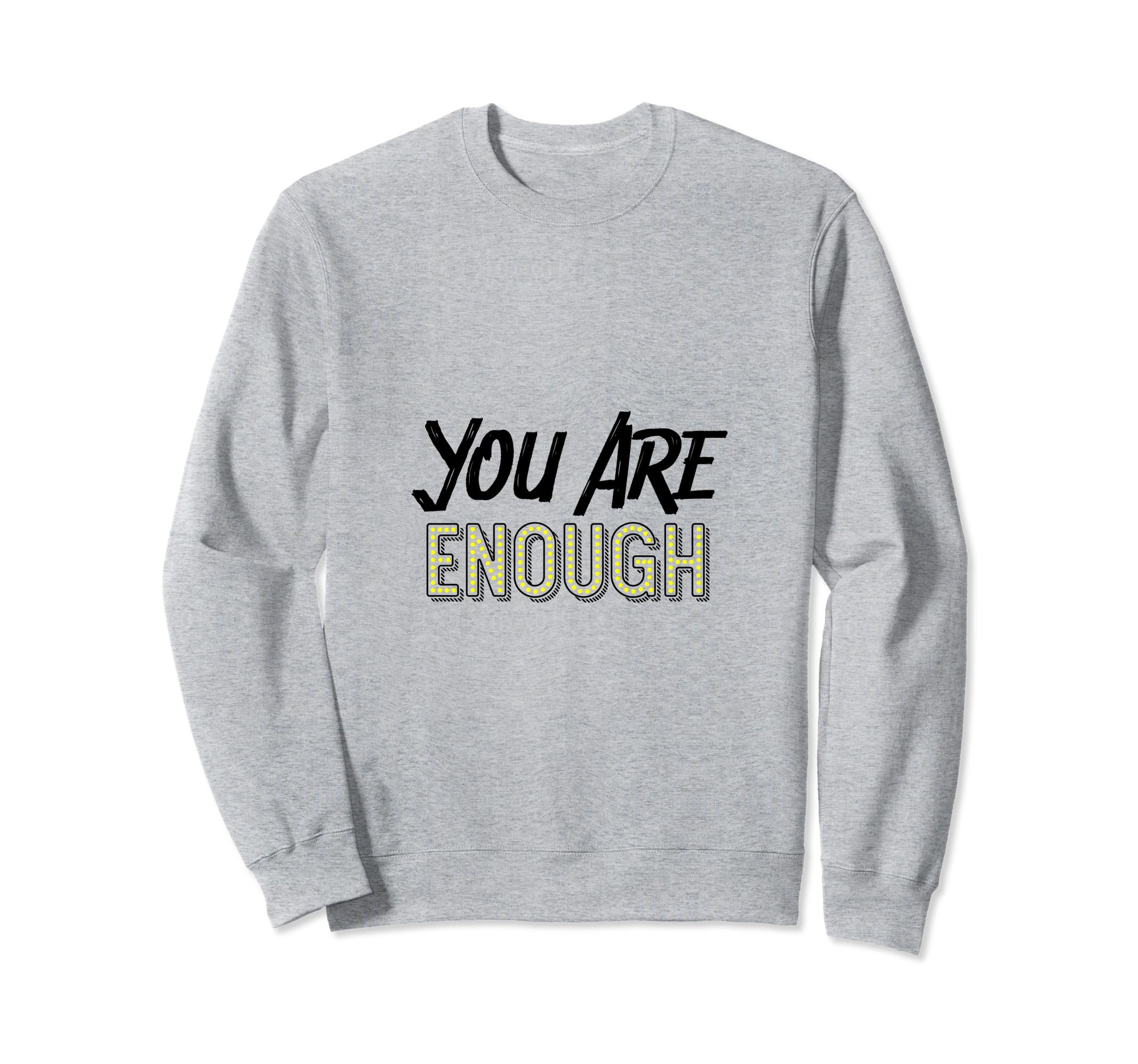 You Are Enough Positive Message Chase Sweatshirt - Custom Art Print Unisex - T-Shirt, Sweatshirt, Hoodie