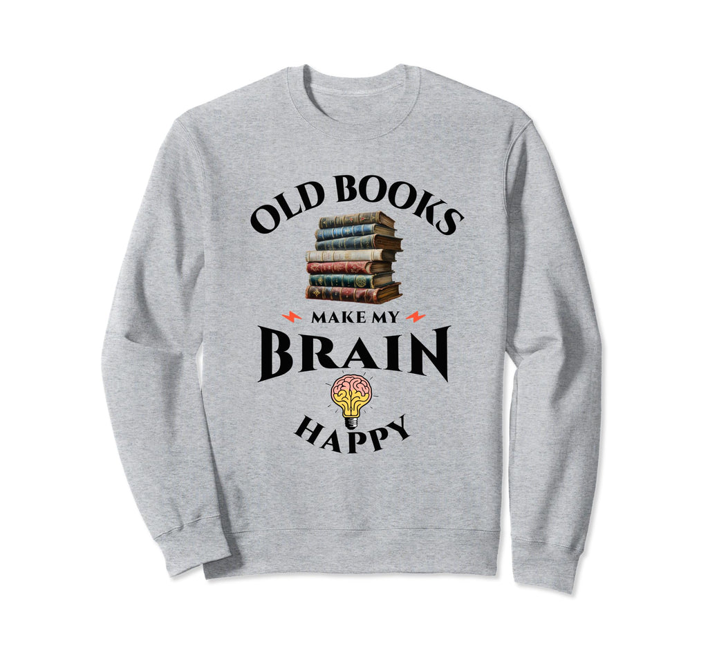 Old Books Make My Brain Happy Sweatshirt - Casual Everyday Wear Unisex - T-Shirt, Sweatshirt, Hoodie
