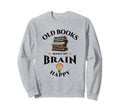 Old Books Make My Brain Happy Sweatshirt - Casual Everyday Wear Unisex - T-Shirt, Sweatshirt, Hoodie