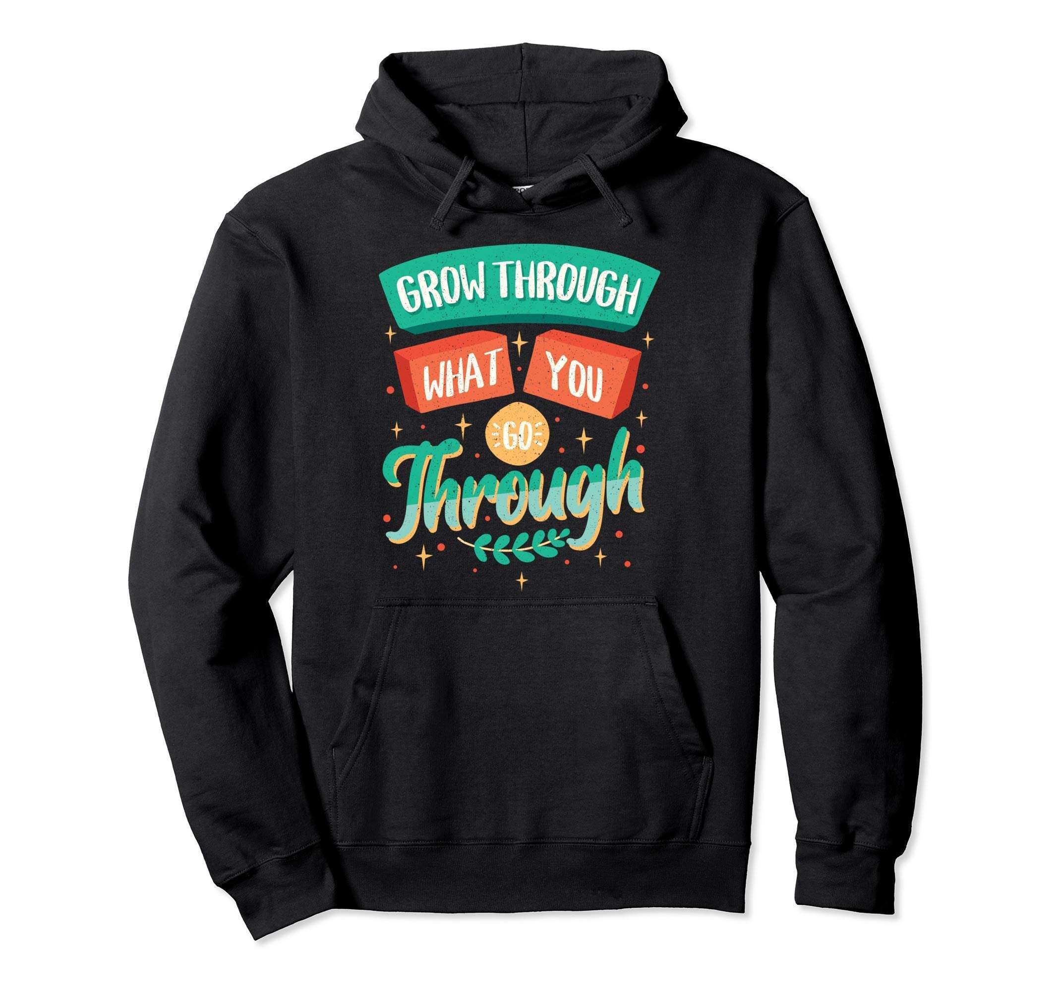 Mental Health Awareness Grow Through What Hoodie - Streetwear Style Unisex - T-Shirt, Sweatshirt, Hoodie