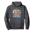 Were All Mad Here Alice Wonderland Hoodie - Fun Novelty Design Men Women - T-Shirt, Sweatshirt, Hoodie