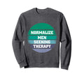 Normalize Seeking Therapy Sweatshirt - Casual Everyday Wear Unisex - T-Shirt, Sweatshirt, Hoodie
