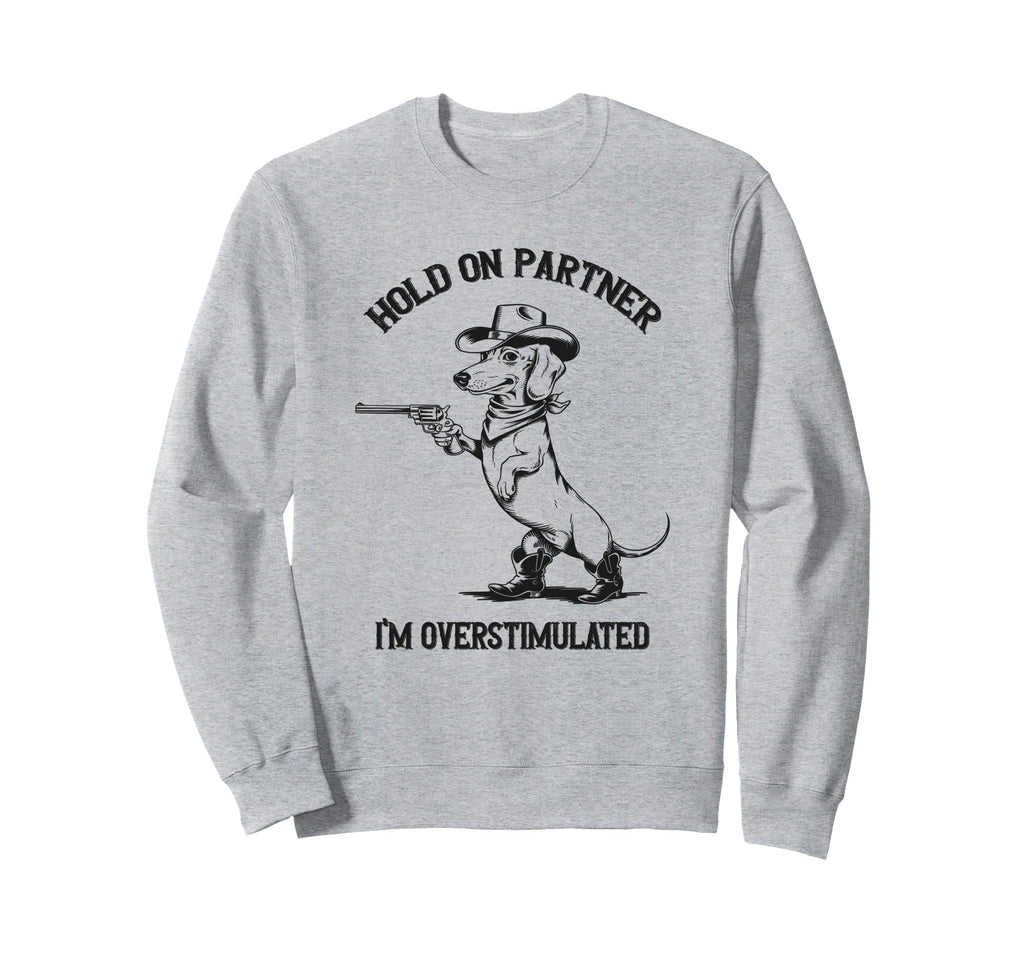 Hold Partner Im Overstimulated Dachshund Sweatshirt - Graphic Print Unisex - T-Shirt, Sweatshirt, Hoodie