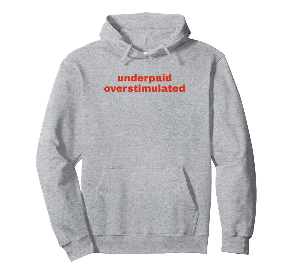 Underpaid Overstimulated Funny Gag Gift Hoodie - Minimalist Print Men Women - T-Shirt, Sweatshirt, Hoodie