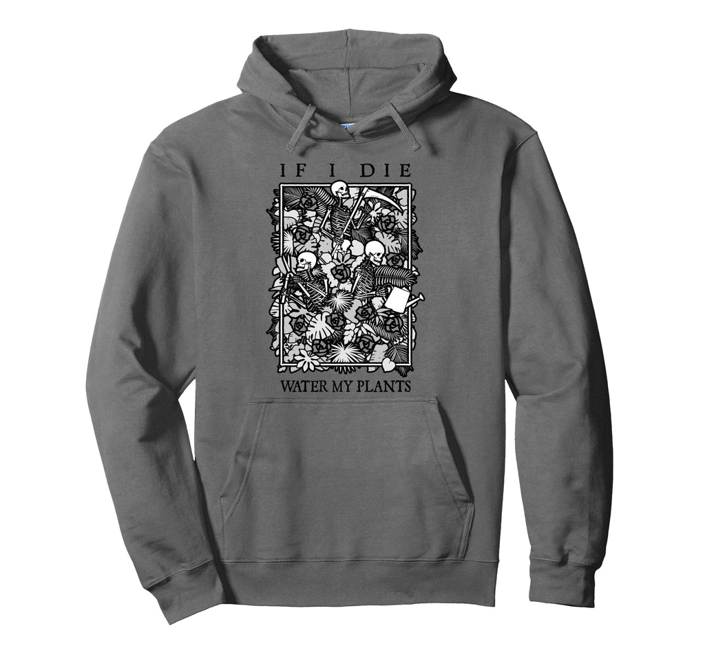 If I Die Water My Plants Skull Flower Hoodie - Streetwear Style Men Women - T-Shirt, Sweatshirt, Hoodie