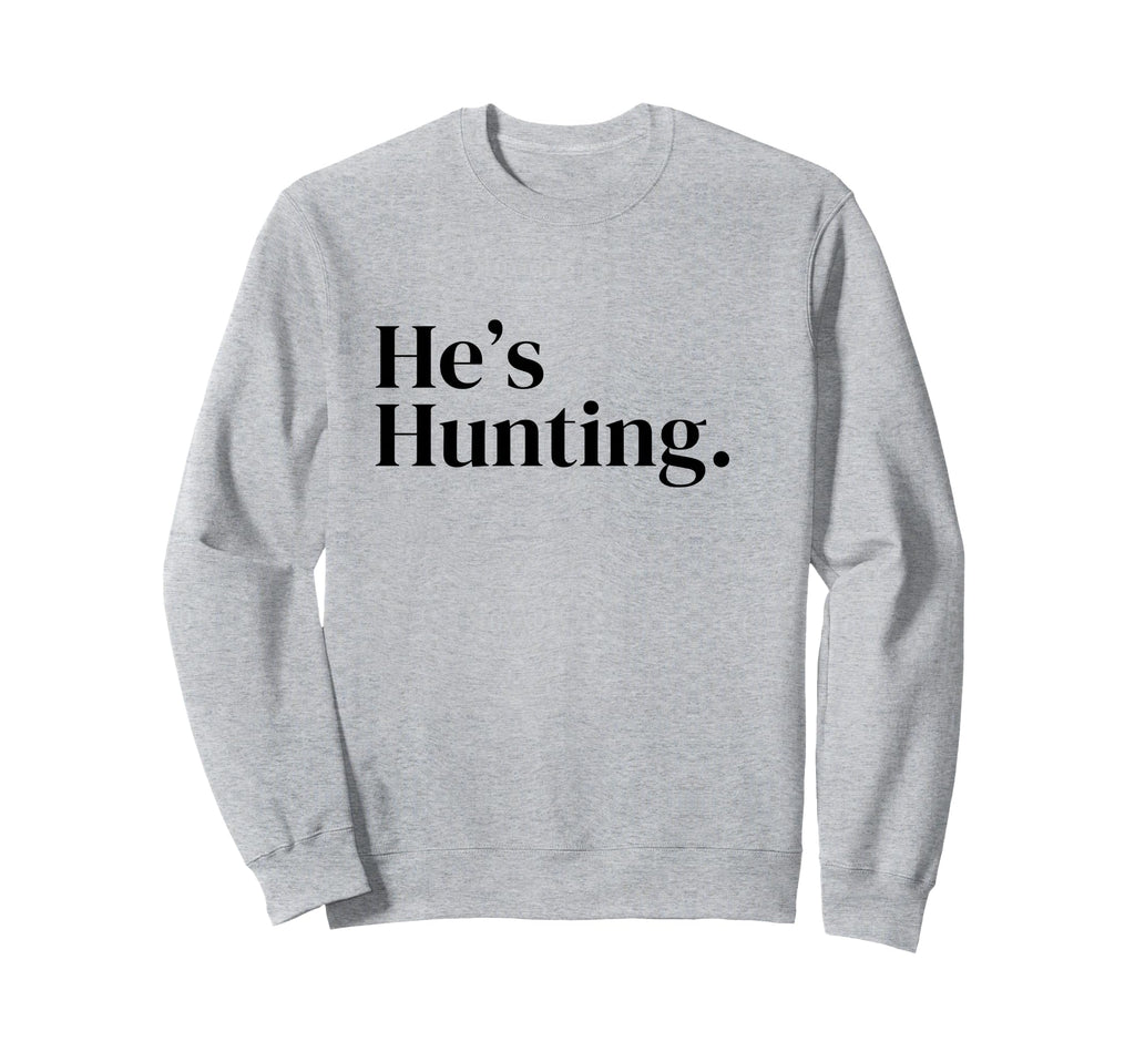 Hes Hunting 2 Sweatshirt - Graphic Print Men Women - T-Shirt, Sweatshirt, Hoodie