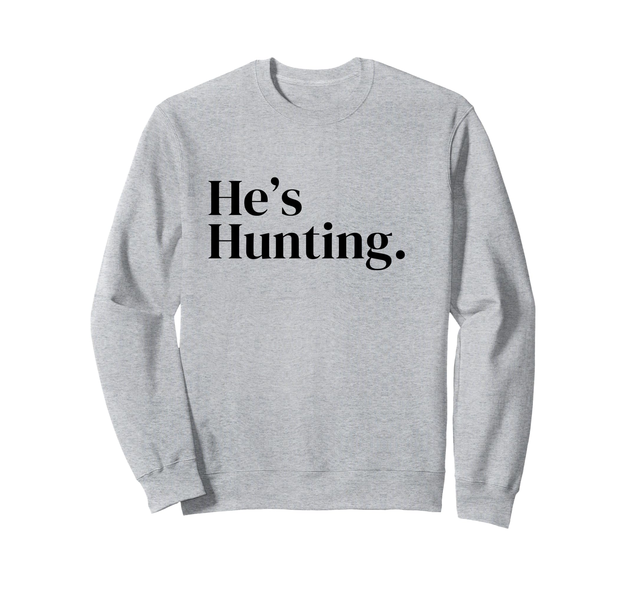 Hes Hunting 2 Sweatshirt - Graphic Print Men Women - T-Shirt, Sweatshirt, Hoodie