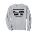 Small Steps Every Day Towards Goals Sweatshirt - Unique Graphic Unisex - T-Shirt, Sweatshirt, Hoodie