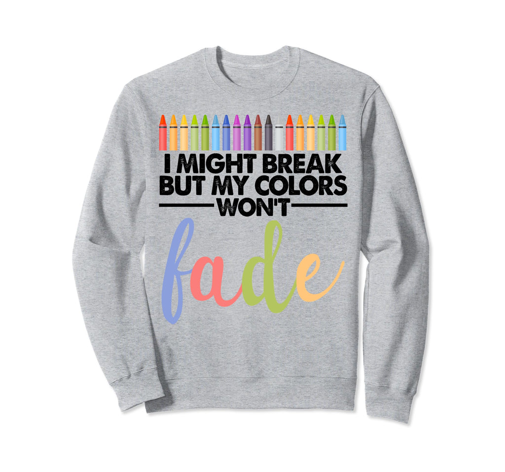 I Might Break But My Colors Wont Sweatshirt - Aesthetic Graphic Men Women - T-Shirt, Sweatshirt, Hoodie