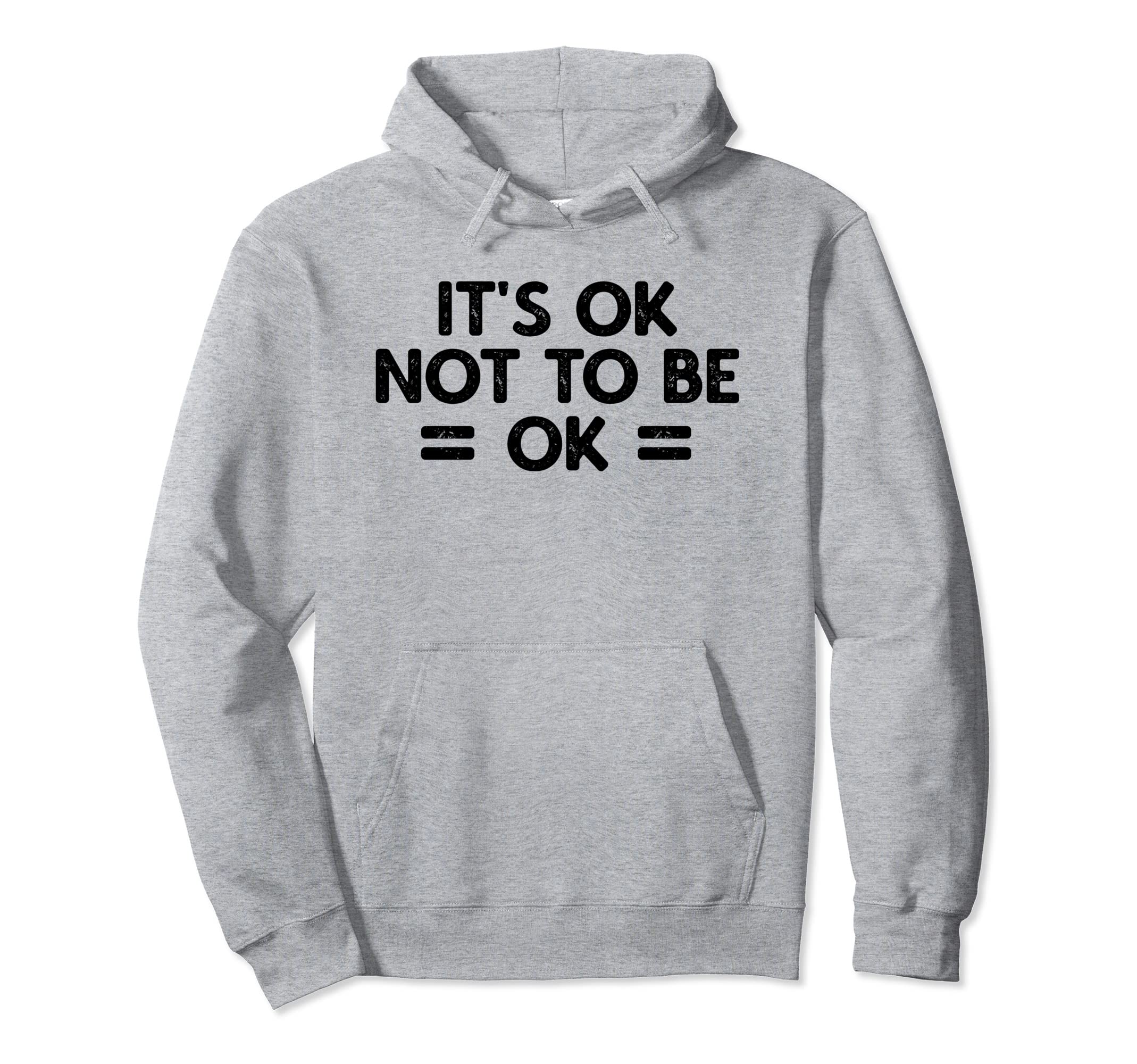 Its Okay To Not Be Okay Mental Health Hoodie - Novelty Apparel Unisex - T-Shirt, Sweatshirt, Hoodie