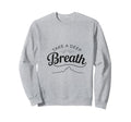 Take Deep Breath Sweatshirt - Aesthetic Graphic Unisex - T-Shirt, Sweatshirt, Hoodie
