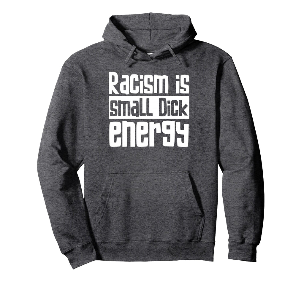Racism Is Small Dick Energy Awareness Hoodie - Unique Graphic for Adults - T-Shirt, Sweatshirt, Hoodie