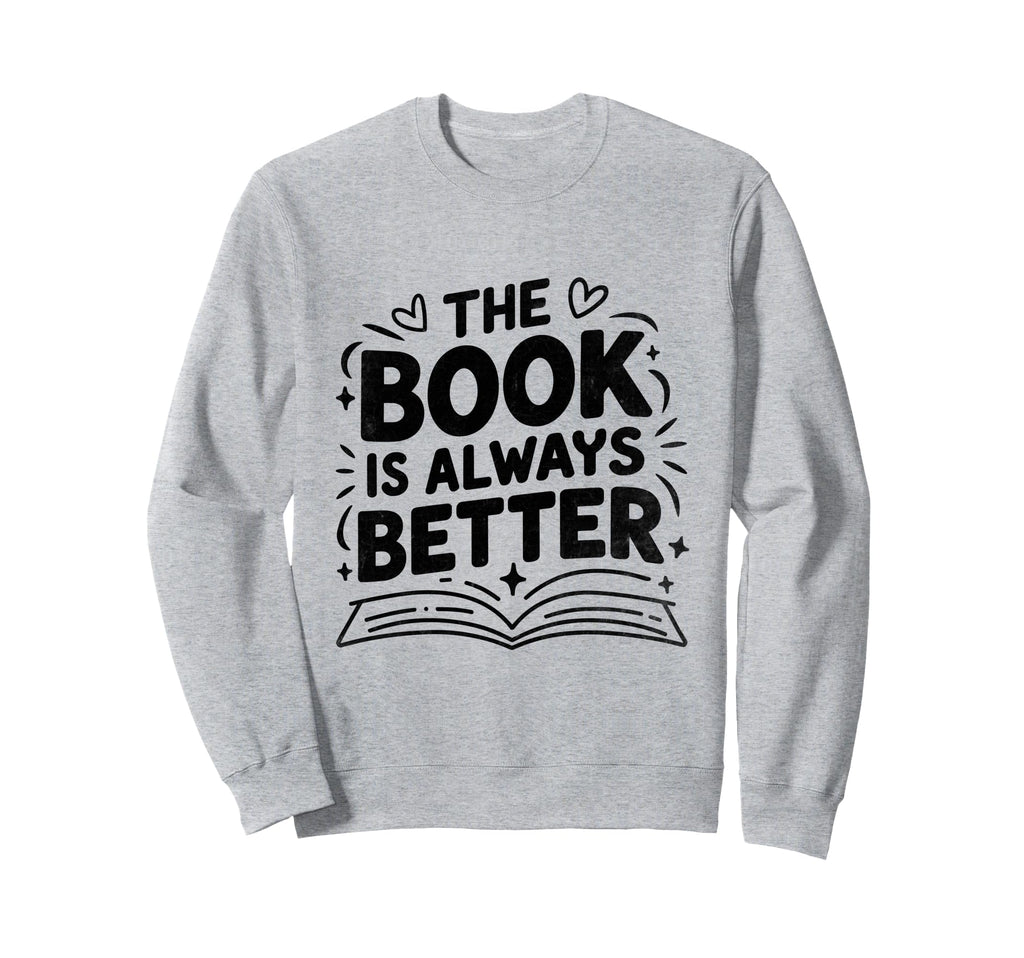 Book Is Always Better Reading Sweatshirt - Minimalist Print Men Women - T-Shirt, Sweatshirt, Hoodie