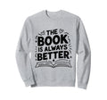 Book Is Always Better Reading Sweatshirt - Minimalist Print Men Women - T-Shirt, Sweatshirt, Hoodie
