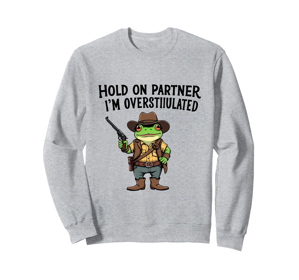 Hold Partner Im Overstimulated Cowboy Sweatshirt - Graphic Print Men Women - T-Shirt, Sweatshirt, Hoodie