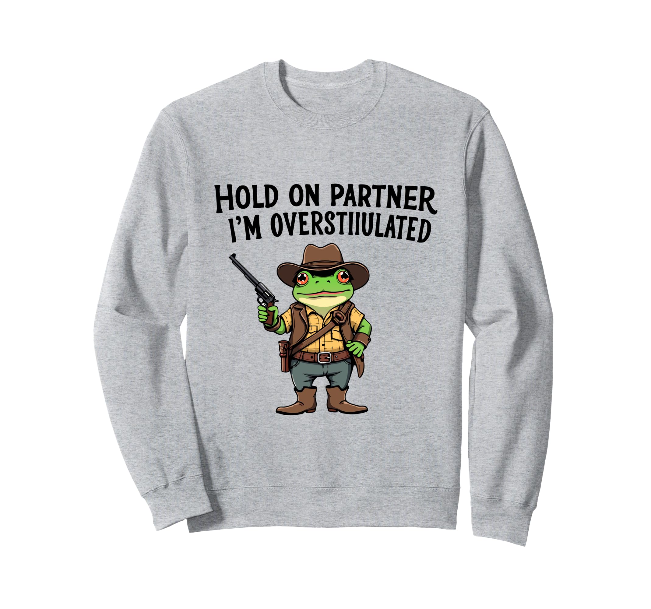 Hold Partner Im Overstimulated Cowboy Sweatshirt - Graphic Print Men Women - T-Shirt, Sweatshirt, Hoodie