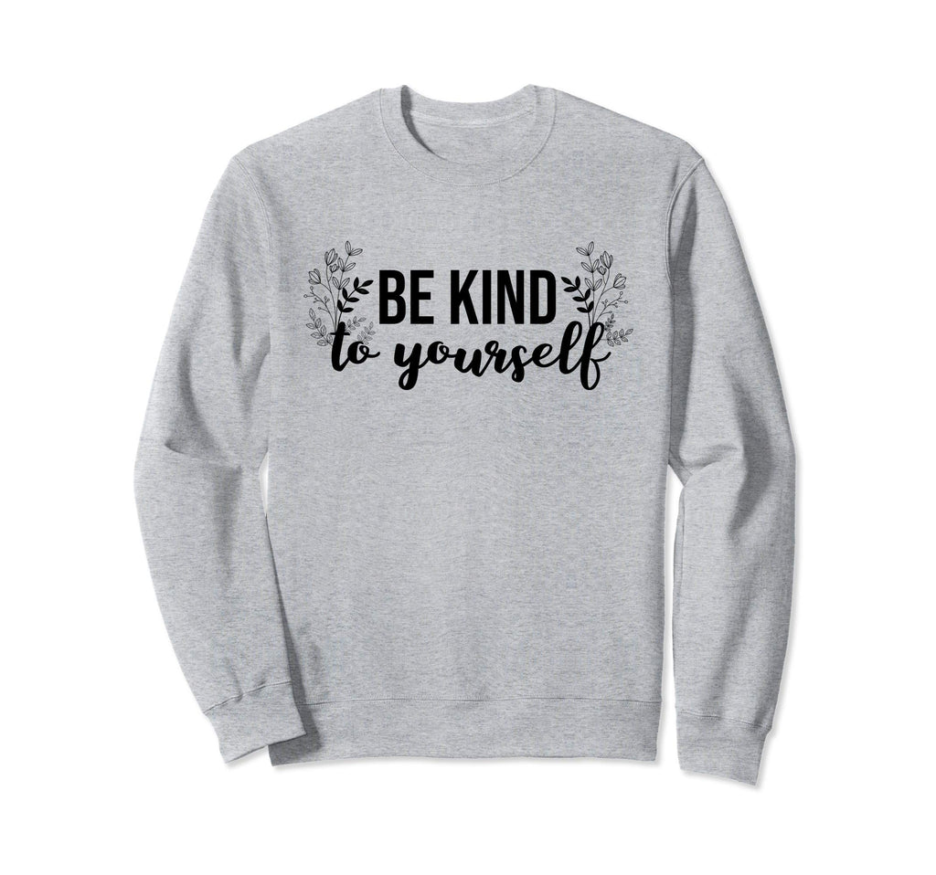 Be Kind To Yourself Self Care Gift Sweatshirt - Unique Graphic for Adults - T-Shirt, Sweatshirt, Hoodie