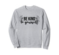 Be Kind To Yourself Self Care Gift Sweatshirt - Unique Graphic for Adults - T-Shirt, Sweatshirt, Hoodie