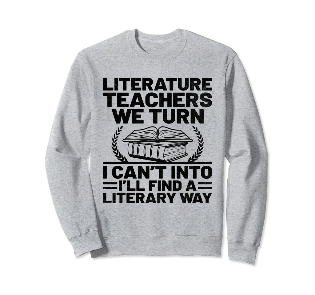 Literature Teacher School Teacher Funny Sweatshirt - Trendy Graphic Unisex - T-Shirt, Sweatshirt, Hoodie
